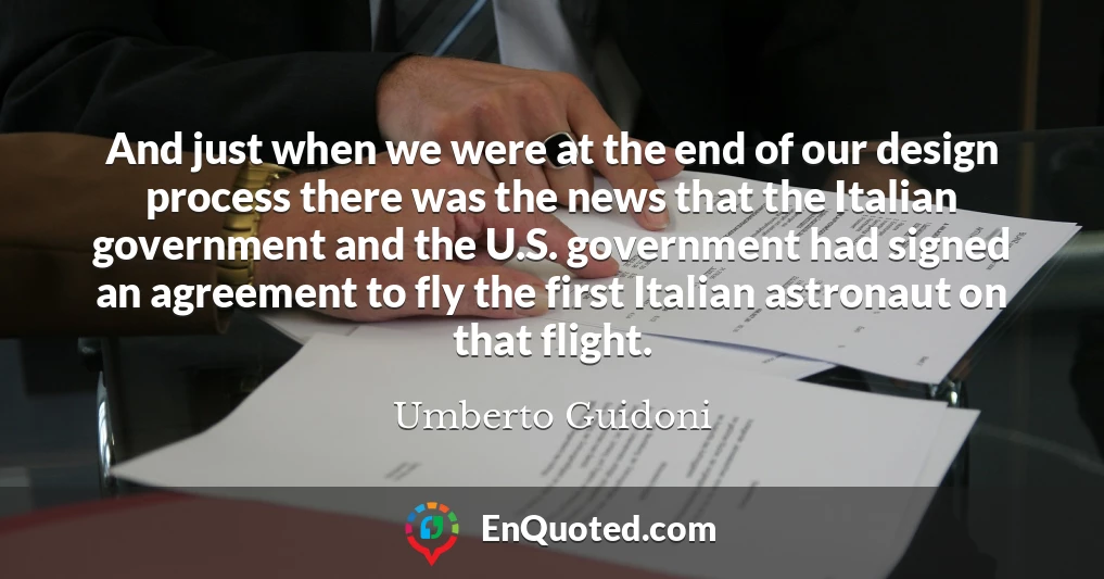 And just when we were at the end of our design process there was the news that the Italian government and the U.S. government had signed an agreement to fly the first Italian astronaut on that flight.