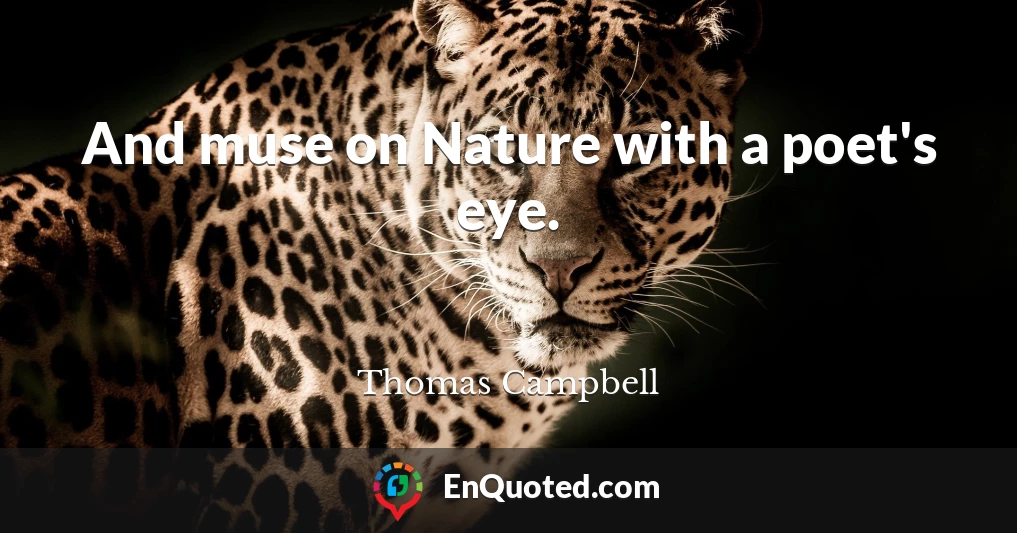 And muse on Nature with a poet's eye.