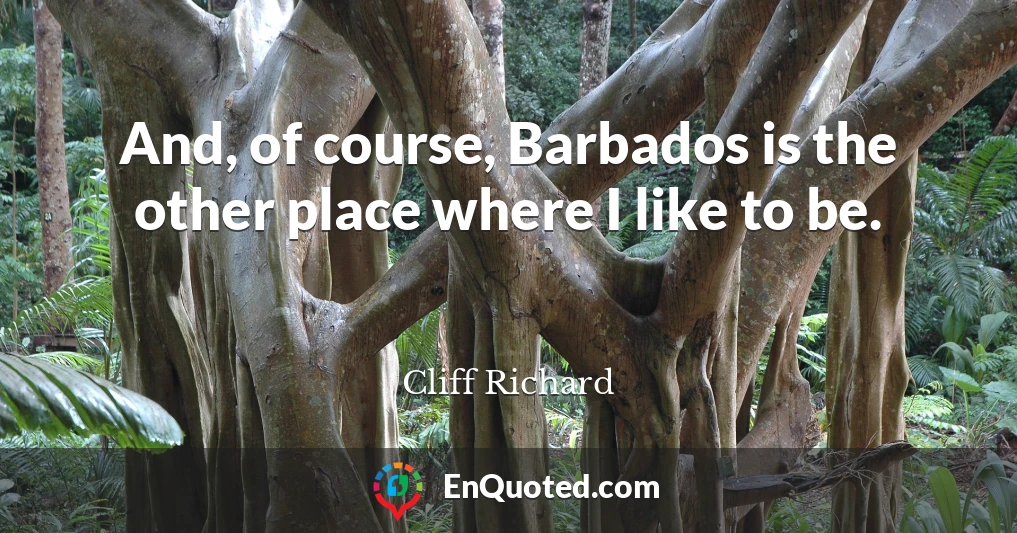 And, of course, Barbados is the other place where I like to be.