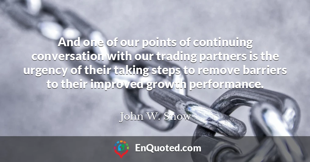And one of our points of continuing conversation with our trading partners is the urgency of their taking steps to remove barriers to their improved growth performance.