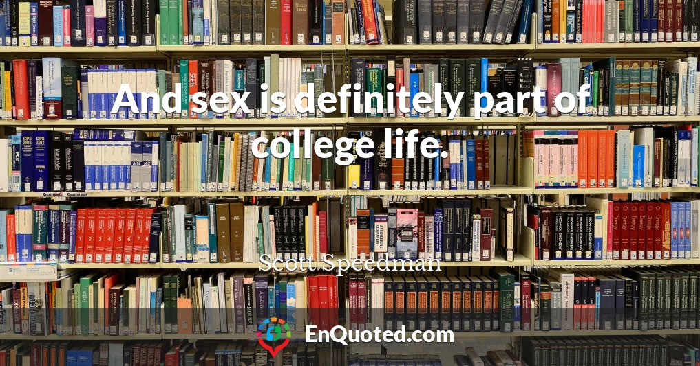 And sex is definitely part of college life.