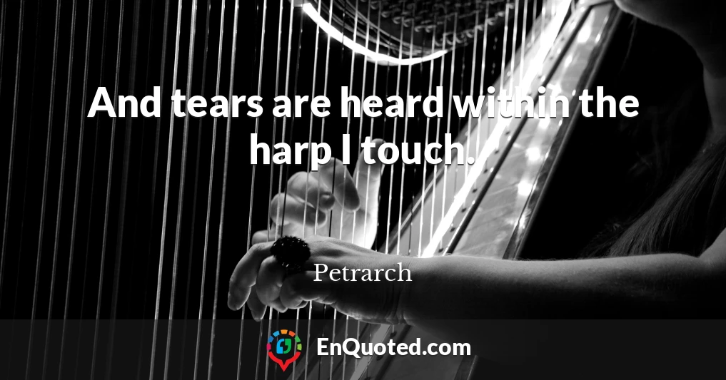 And tears are heard within the harp I touch.