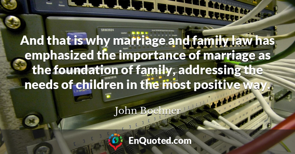 And that is why marriage and family law has emphasized the importance of marriage as the foundation of family, addressing the needs of children in the most positive way.