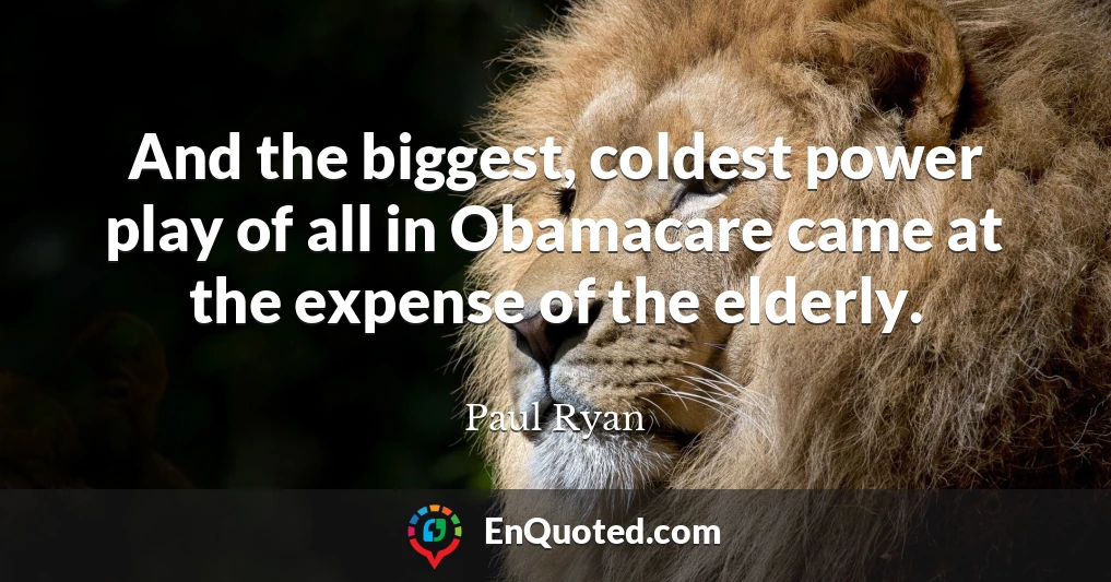 And the biggest, coldest power play of all in Obamacare came at the expense of the elderly.