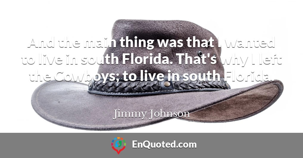 And the main thing was that I wanted to live in south Florida. That's why I left the Cowboys; to live in south Florida.