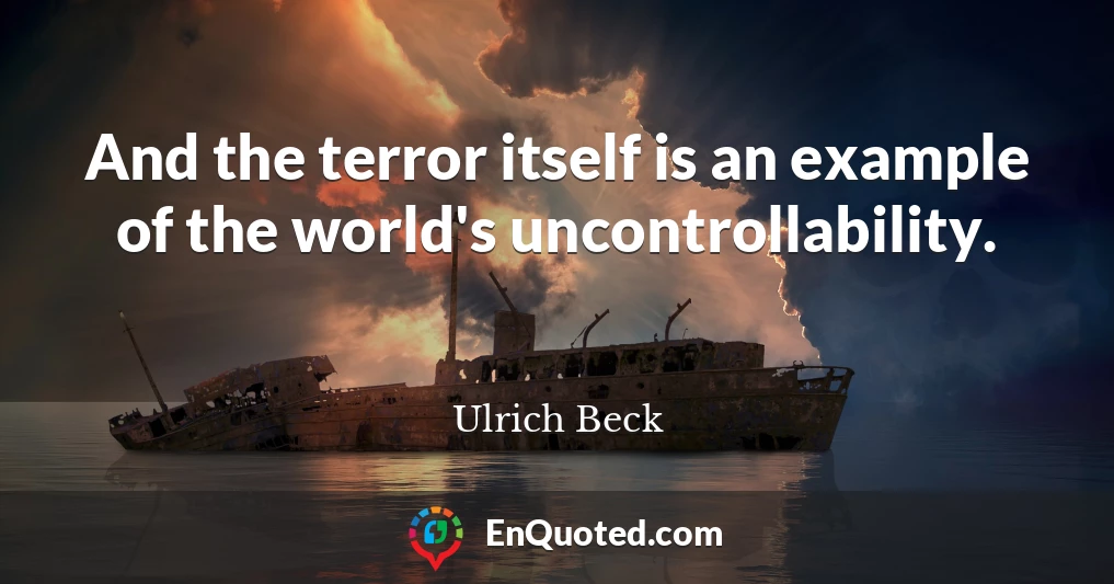 And the terror itself is an example of the world's uncontrollability.