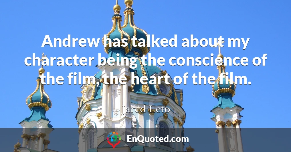 Andrew has talked about my character being the conscience of the film, the heart of the film.