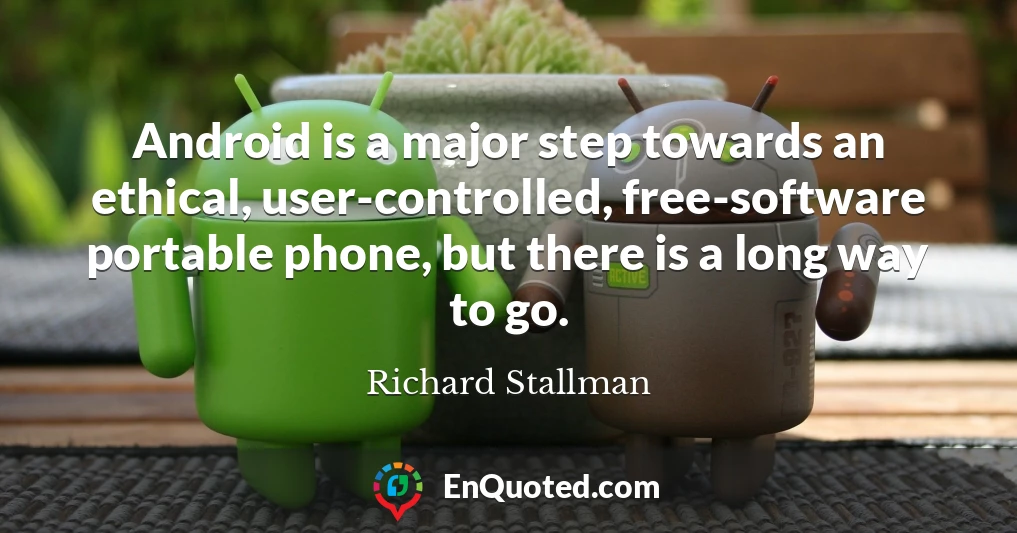 Android is a major step towards an ethical, user-controlled, free-software portable phone, but there is a long way to go.