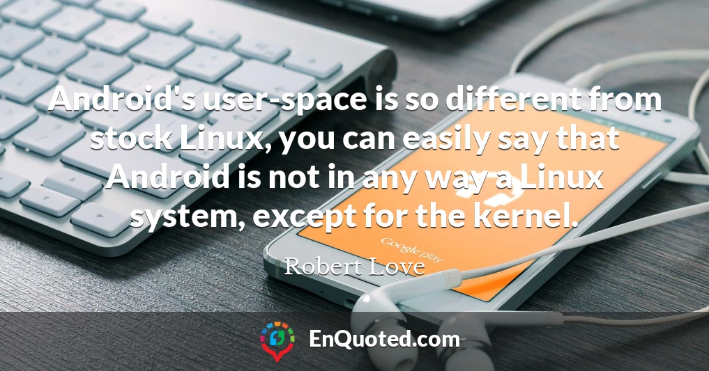 Android's user-space is so different from stock Linux, you can easily say that Android is not in any way a Linux system, except for the kernel.