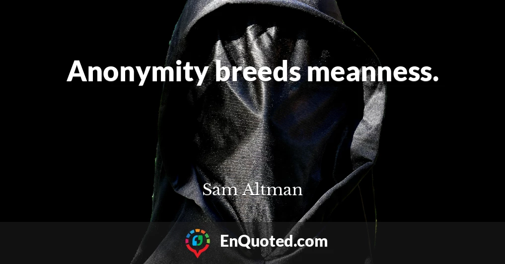 Anonymity breeds meanness.