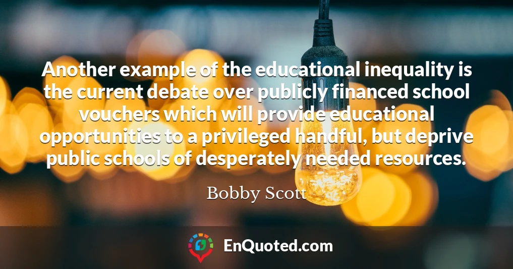 Another example of the educational inequality is the current debate over publicly financed school vouchers which will provide educational opportunities to a privileged handful, but deprive public schools of desperately needed resources.