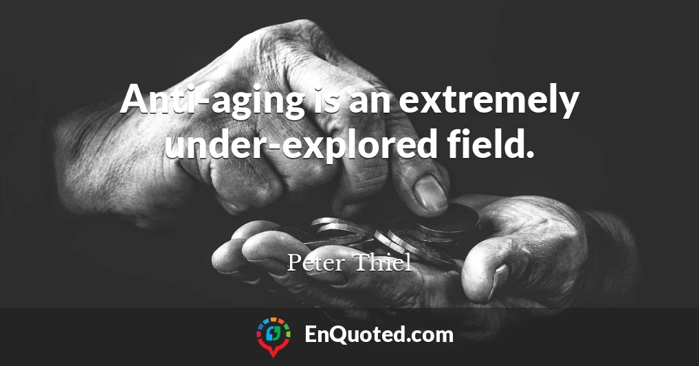 Anti-aging is an extremely under-explored field.