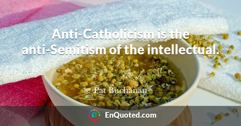 Anti-Catholicism is the anti-Semitism of the intellectual.