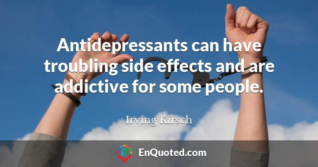 Antidepressants can have troubling side effects and are addictive for some people.