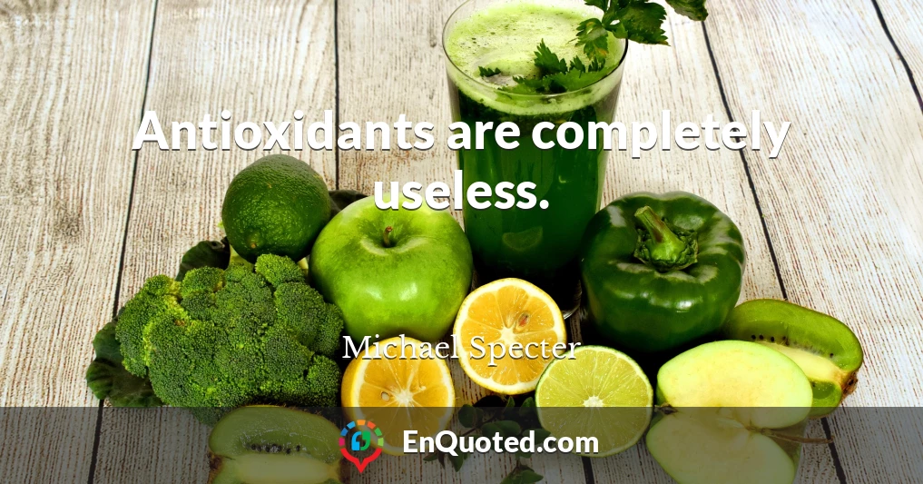 Antioxidants are completely useless.