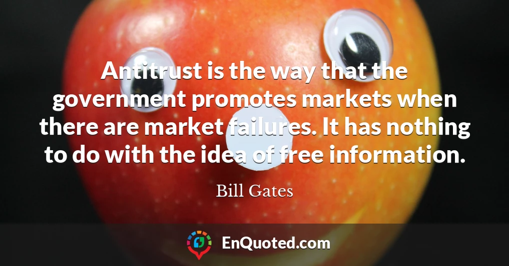 Antitrust is the way that the government promotes markets when there are market failures. It has nothing to do with the idea of free information.