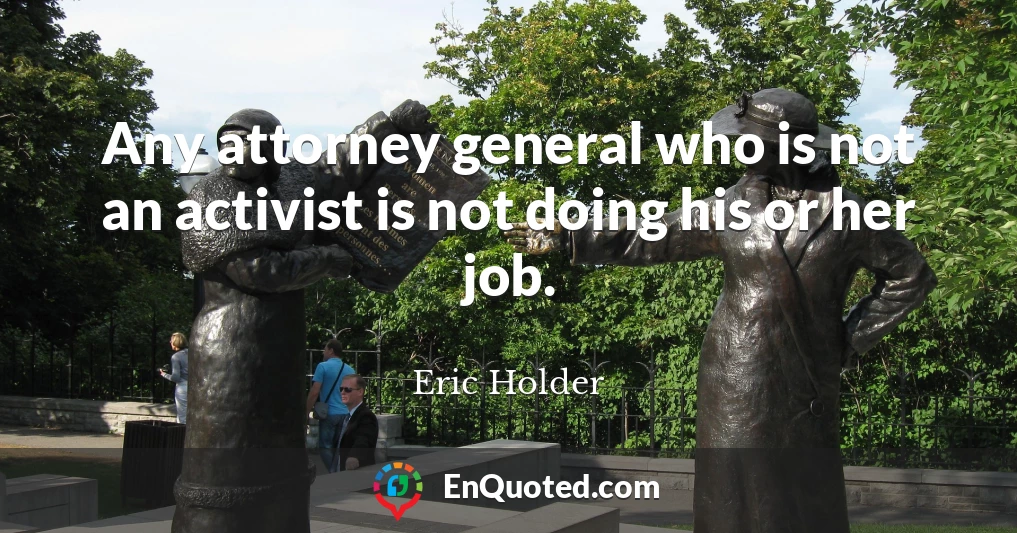 Any attorney general who is not an activist is not doing his or her job.