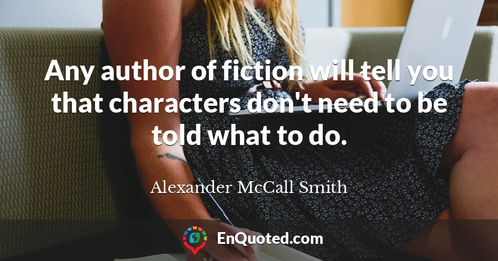 Any author of fiction will tell you that characters don't need to be told what to do.
