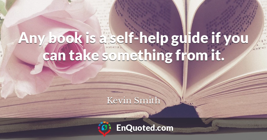 Any book is a self-help guide if you can take something from it.
