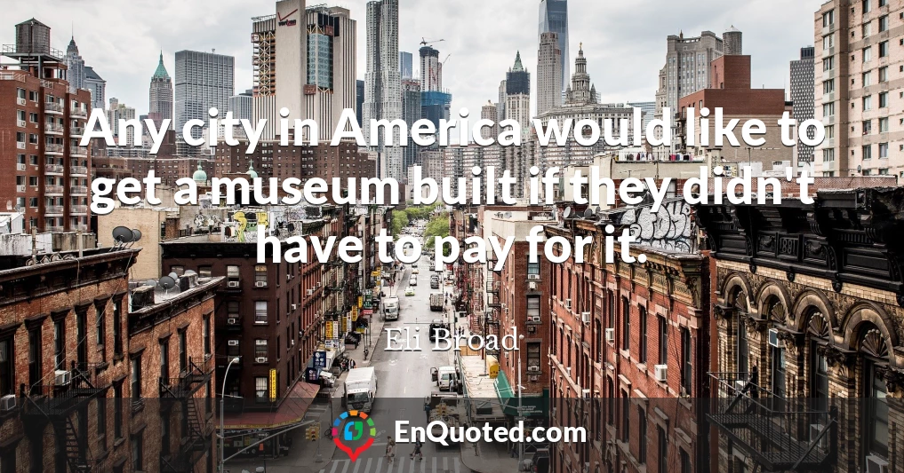 Any city in America would like to get a museum built if they didn't have to pay for it.