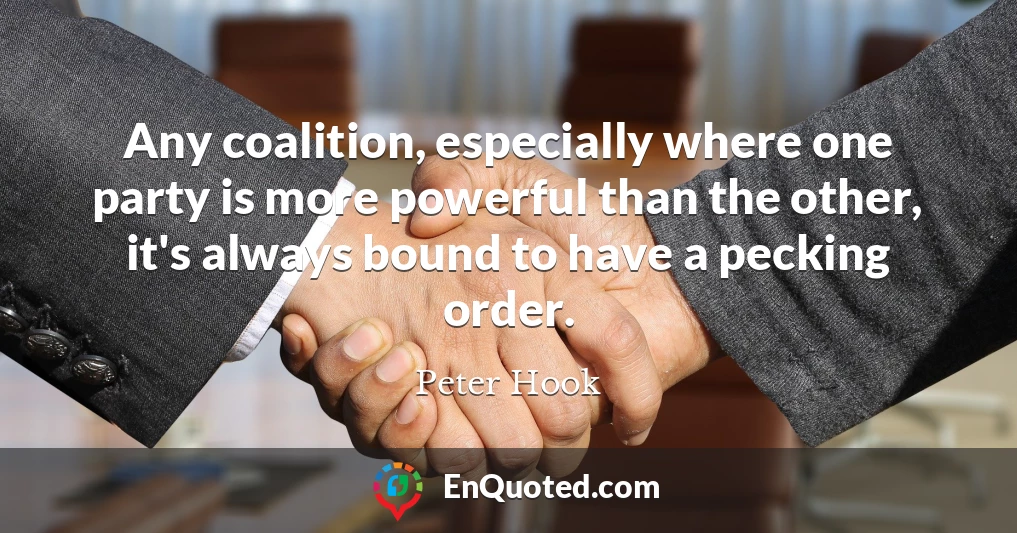 Any coalition, especially where one party is more powerful than the other, it's always bound to have a pecking order.