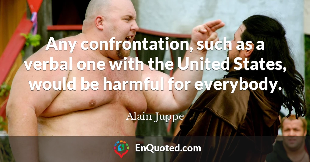 Any confrontation, such as a verbal one with the United States, would be harmful for everybody.