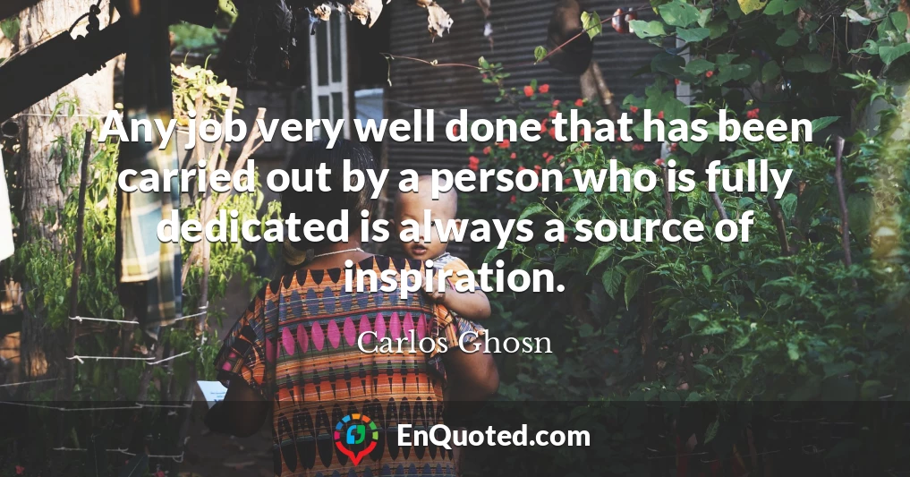 Any job very well done that has been carried out by a person who is fully dedicated is always a source of inspiration.