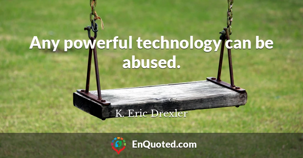 Any powerful technology can be abused.