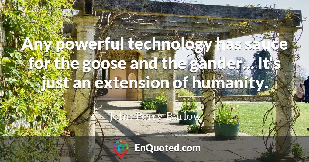 Any powerful technology has sauce for the goose and the gander... It's just an extension of humanity.