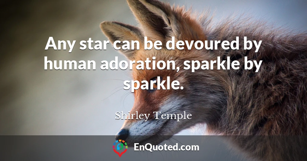Any star can be devoured by human adoration, sparkle by sparkle.