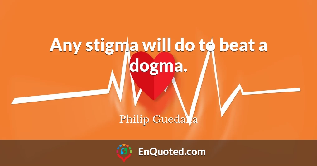 Any stigma will do to beat a dogma.