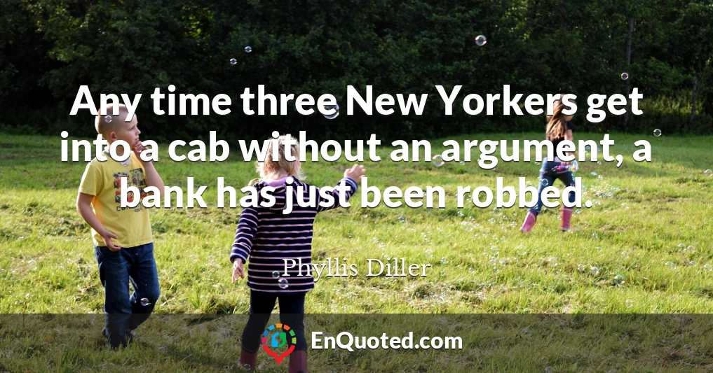 Any time three New Yorkers get into a cab without an argument, a bank has just been robbed.