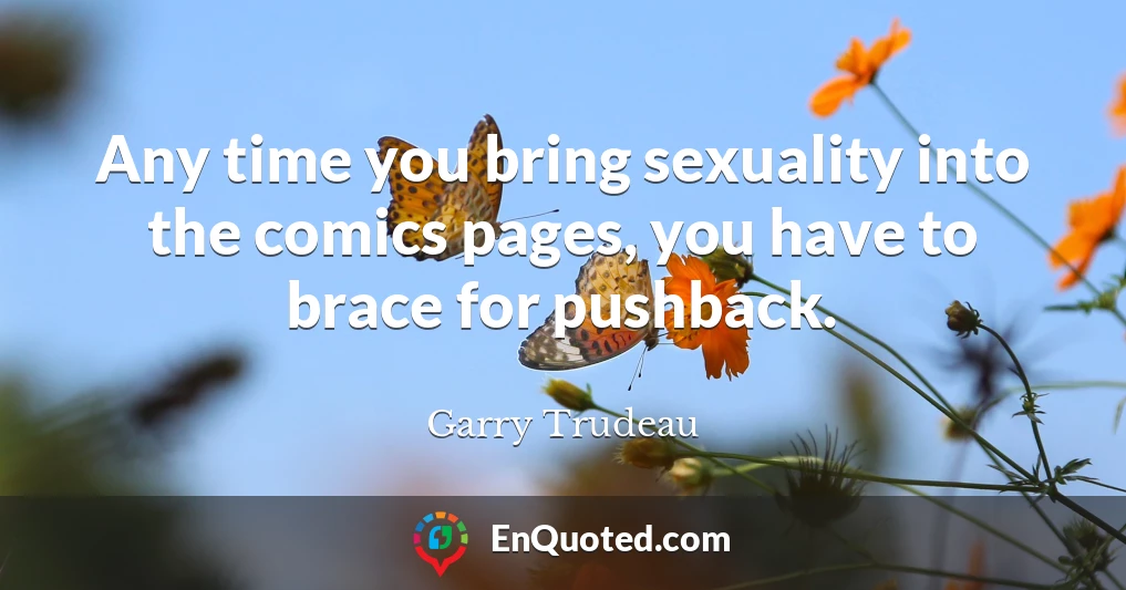 Any time you bring sexuality into the comics pages, you have to brace for pushback.