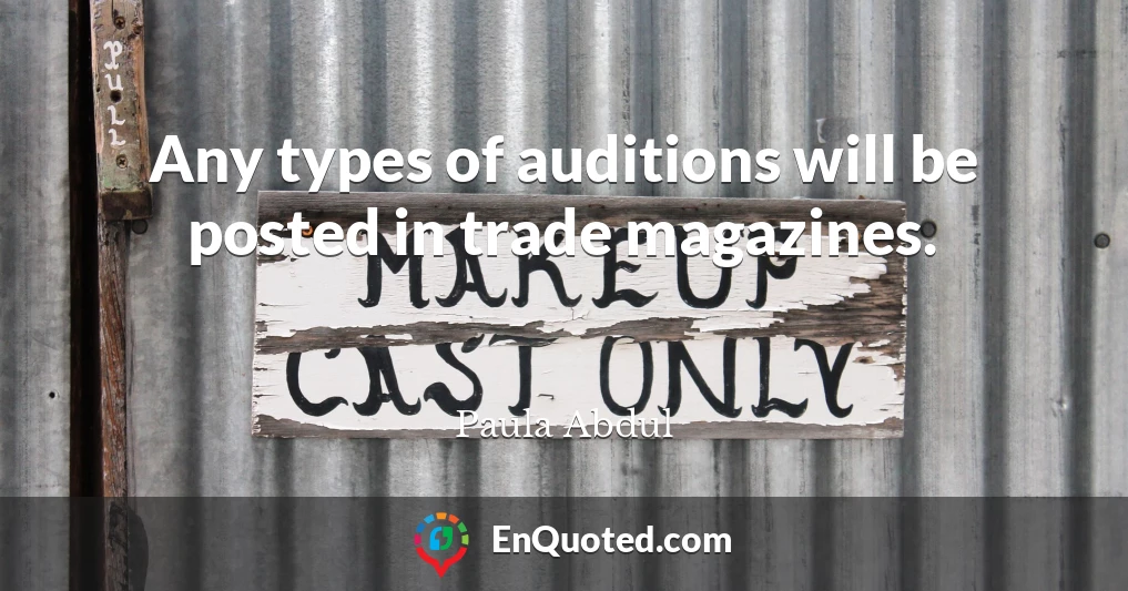 Any types of auditions will be posted in trade magazines.