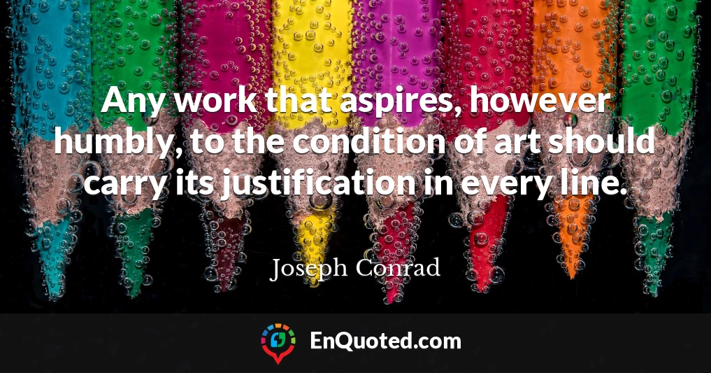 Any work that aspires, however humbly, to the condition of art should carry its justification in every line.