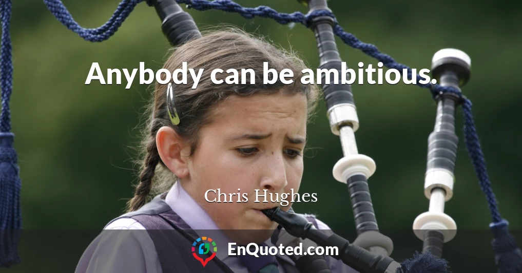 Anybody can be ambitious.