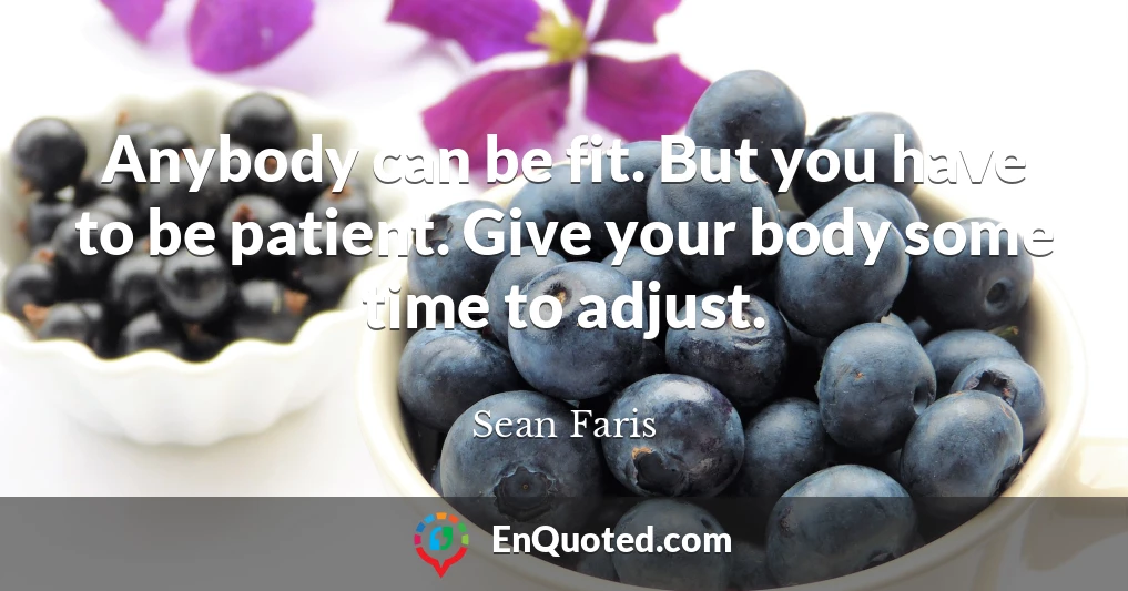 Anybody can be fit. But you have to be patient. Give your body some time to adjust.