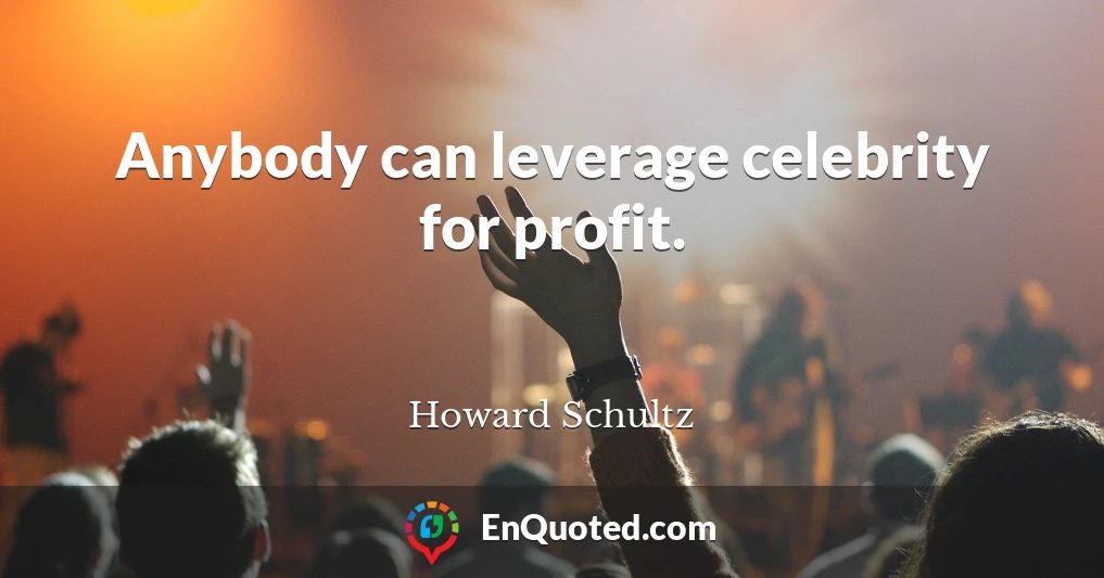 Anybody can leverage celebrity for profit.