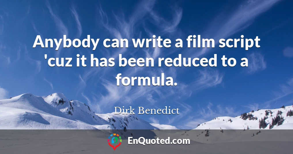 Anybody can write a film script 'cuz it has been reduced to a formula.