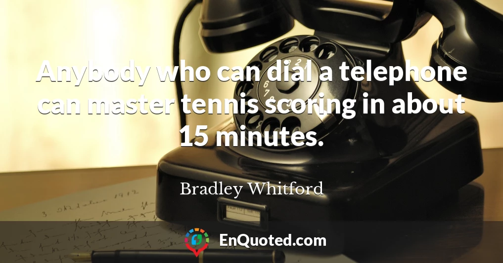 Anybody who can dial a telephone can master tennis scoring in about 15 minutes.