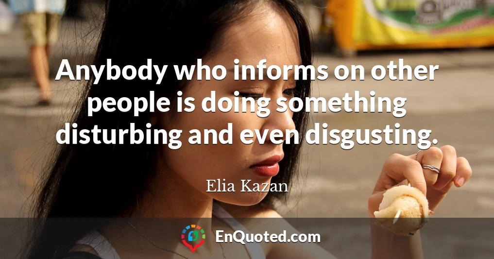 Anybody who informs on other people is doing something disturbing and even disgusting.