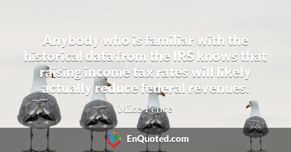 Anybody who is familiar with the historical data from the IRS knows that raising income tax rates will likely actually reduce federal revenues.