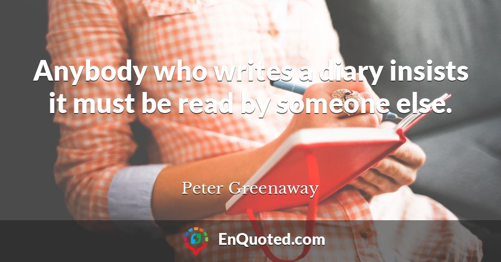 Anybody who writes a diary insists it must be read by someone else.