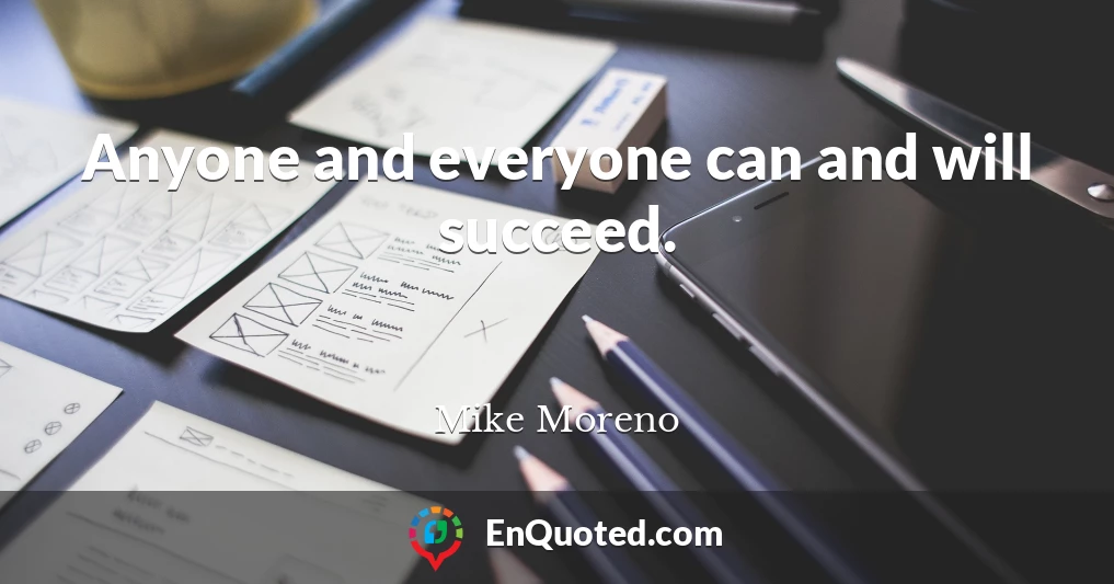 Anyone and everyone can and will succeed.
