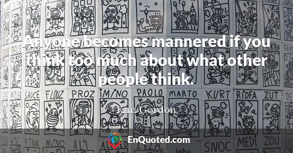 Anyone becomes mannered if you think too much about what other people think.