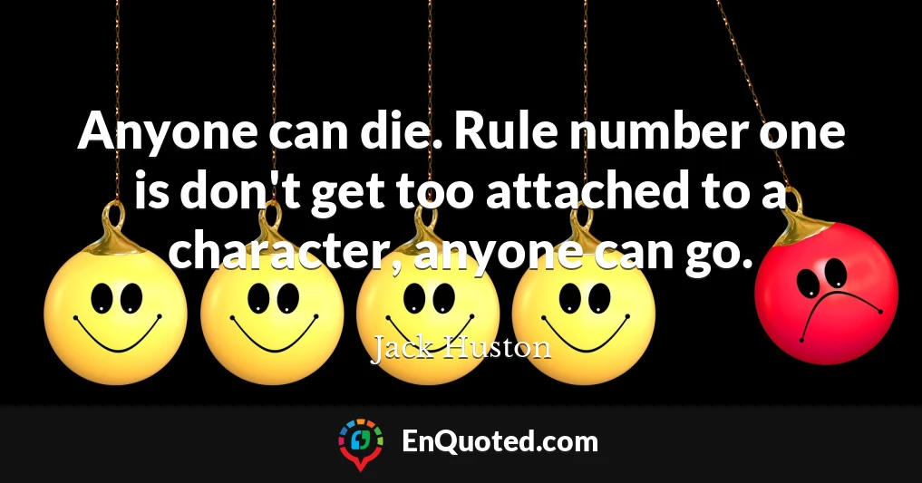 Anyone can die. Rule number one is don't get too attached to a character, anyone can go.
