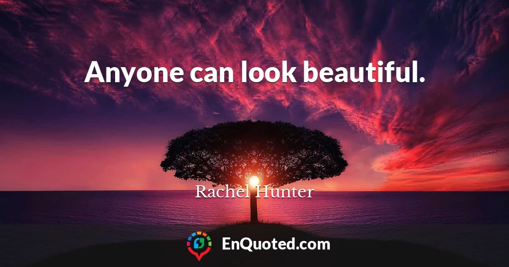 Anyone can look beautiful.