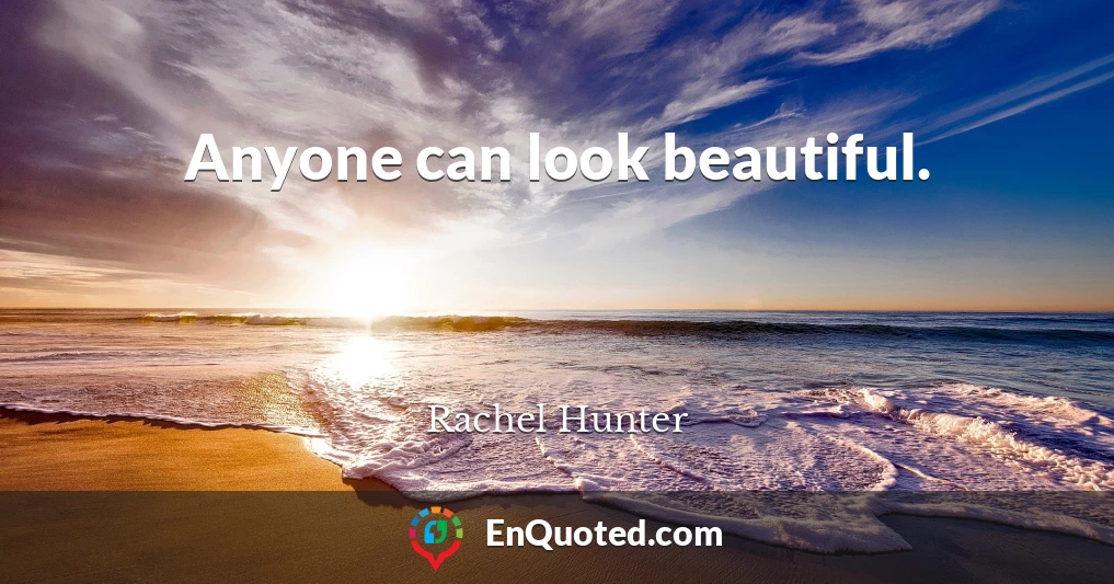 Anyone can look beautiful.