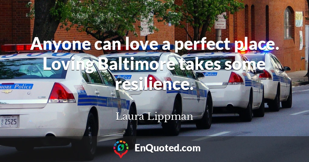 Anyone can love a perfect place. Loving Baltimore takes some resilience.