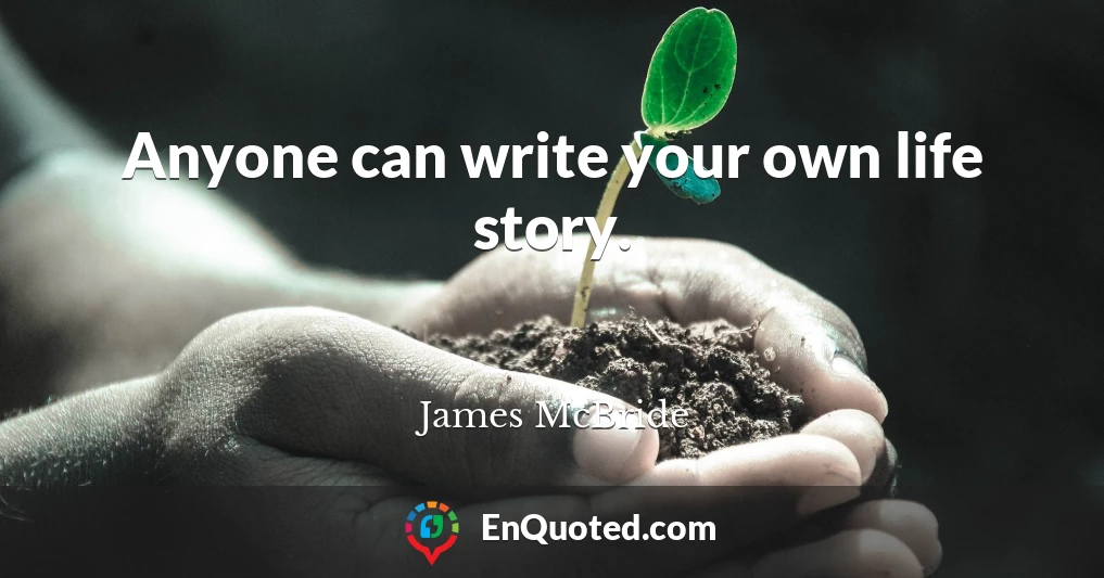 Anyone can write your own life story.